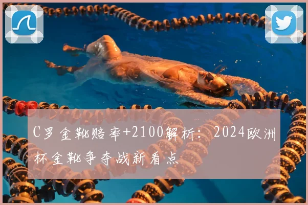 C罗金靴赔率+2100解析:2024欧洲杯金靴争夺战新看点