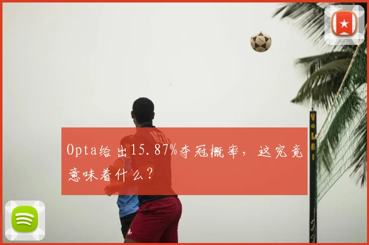 Opta给出15.87%夺冠概率，这究竟意味着什么？